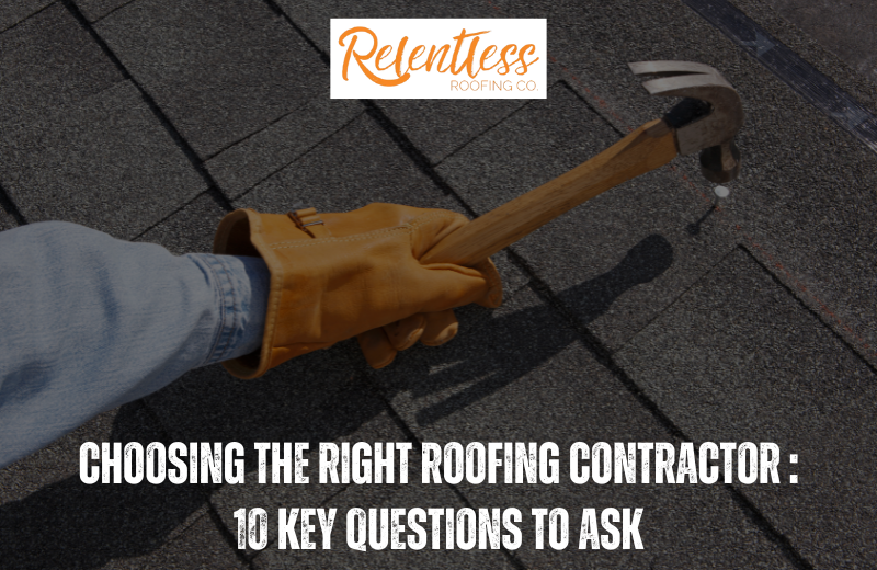 Choosing the Right Roofing Contractor: 10 Key Questions to Ask