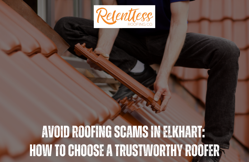 Avoid Roofing Scams in Elkhart_ How to Choose a Trustworthy Roofer