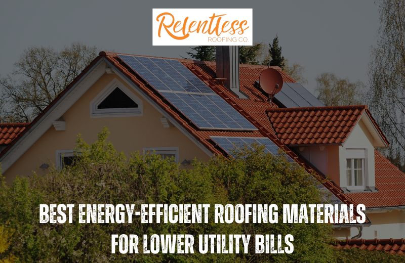 Best Energy-Efficient Roofing Materials for Lower Utility Bills